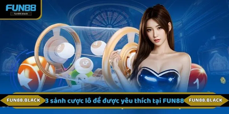 3 sảnh cược lô đề được yêu thích tại FUN88