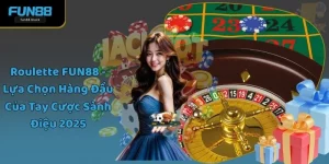 Roulette FUN88 - Lựa Chọn Hàng Đầu Của Tay Cược Sành Điệu 2025